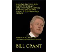 BILL CLINTON HIS LIFE AND LEGACY INTO THE 21ST CENTURY: BUILDING BRIDGES BETWEEN GENERATIONS THROUGH LEADERSHIP AND CHANGE: BALANCING POWER, POLITICS, ... CHALLENGES THROUGH HISTORY (World History)