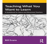 Bill Evans Teaching What You Want to Learn: A Guidebook for Dance and Bill Evans Multicolor