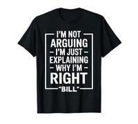Bill funny Quote Just Explaining Why I'm Right T-Shirt