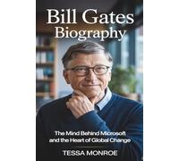 BILL GATES BIOGRAPHY: THE MIND BEHIND MICROSOFT AND THE HEART OF GLOBAL CHANGE