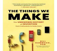 Bill Hammack Things We Make: The Unknown History of Invention from Cathedrals Bill Hammack Multicolor