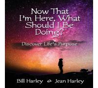 Bill Harley Now That I'm Here, What Should I Be Doing? Discover Life's Purpose Bill Harley Multicolor