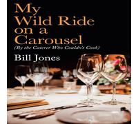 Bill Jones My Wild Ride on a Carousel: (By the Caterer Who Couldn't Cook) Bill Jones Multicolor