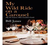 Bill Jones My Wild Ride on a Carousel: (By the Caterer Who Couldn't Cook) in White Bill Jones White
