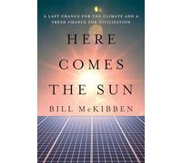 Bill McKibben - Here Comes the Sun A Last Chance for the Climate and - E245z
