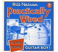 Bill Nelson - Practically Wired Or How I Became Guitar Boy
