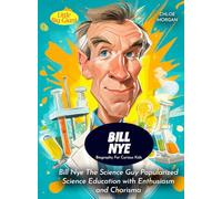 Bill Nye Biography For Curious Kids: Bill Nye The Science Guy Popularized Science Education with Enthusiasm and Charisma (Biography For Kids)