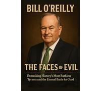 BILL O’REILLY The Faces of Evil: Unmasking History’s Most Ruthless Tyrants and the Eternal Battle for Good