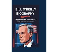 Bill O'Reilly: The Rise, Reign, and Rift of America’s Most Polarizing Broadcaster