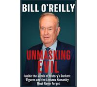 Bill O'Reilly Unmasking Evil: Inside the Minds of History’s Darkest Figures and the Lessons Humanity Must Never Forget