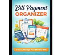 Bill Payment Organizer: Track Your Bills, Stay Organized, and Never Miss a Payment