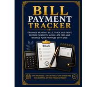 BILL PAYMENT TRACKER: ORGANIZE MONTHLY BILLS, TRACK DUE DATES, RECORD PAYMENTS, AVOID LATE FEES AND MANAGE YOUR FINANCES WITH EASE