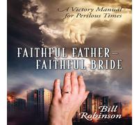 Bill Robinson Faithful Father - Faithful Bride: A Victory Manual for Perilous Bill Robinson Multicolor