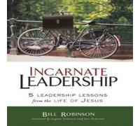 Bill Robinson The Incarnate Leadership: 5 Leadership Lessons from the Life of Bill Robinson Multicolor