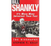 Bill Shankly: It's Much More Important Than That: The Biography by Kelly, Stephen F. (1997) Paperback