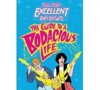 Bill & Ted's Excellent Adventure(TM): The Guide to a Bodacious Life