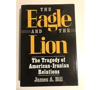 Bill: The ∗eagle∗ And The Lion - The Tragedy Of American-iranian Relations (cloth)
