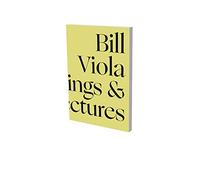Bill Viola in Dialogue: Selected Writings and Lectures