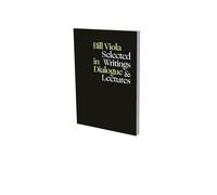 Bill Viola in Dialogue: Selected Writings and Lectures