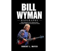 Bill Wyman Biography: From Working Class London Roots to Global Fame With The Rolling Stones