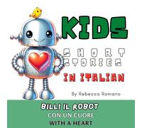 Billi the Robot with a Heart (Learn Italian with Stories for Kids with Illustrations): Empowering Stories for Bilingual Kids in Italian and English to ... a Fun Way (Kids Kind Books in Italian Series)