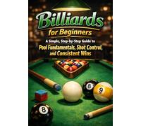 Billiards for Beginners: A Simple, Step-by-Step Guide to Pool Fundamentals, Shot Control, and Consistent Wins