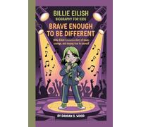 BILLIE EILISH BIOGRAPHY FOR KIDS: BRAVE ENOUGH TO BE DIFFERENT -: Billie Eilish's Incredible Story Of Music, Courage, And Staying True to Yourself