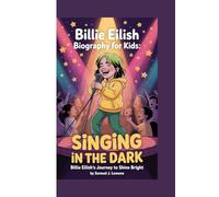 BILLIE EILISH BIOGRAPHY FOR KIDS: SINGING IN THE DARK -: BILLIE EILISH'S JOURNEY TO SHINE BRIGHT