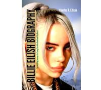 BILLIE EILISH BIOGRAPHY: The Inspiring Journey of a Young star who Redefined Pop Music