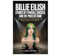 Billie Eilish: Stories of Struggle, Success, and the Price of Fame: In the Shadows of the Spotlight: From Personal Loss to Creative Freedom and ... Icon (Living the Good life you deserve)