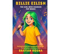 Billie Eilish: The Girl Who Changed Pop Music: An Inspirational and Engaging Biography for Young Readers and Future Stars (Inspirational kids books about music stars)