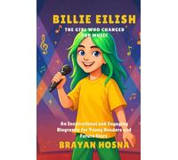 Billie Eilish: The Girl Who Changed Pop Music: An Inspirational and Engaging Biography for Young Readers and Future Stars (Inspirational kids books about music stars)