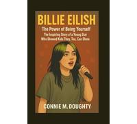 BILLIE EILISH: The Power of Being Yourself - The Inspiring Story of a Young Star Who Showed Kids They, Too, Can Shine