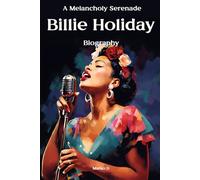 Billie Holiday: A Melancholy Serenade. Biography