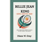 BILLIE JEAN KING: SERVE, SHATTER, SOAR: HOW A TENNIS REBEL REWROTE THE RULES OF SPORT, EQUALITY, AND IDENTITY