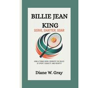 BILLIE JEAN KING: SERVE, SHATTER, SOAR: HOW A TENNIS REBEL REWROTE THE RULES OF SPORT, EQUALITY, AND IDENTITY