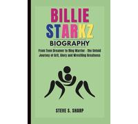 BILLIE STARKZ BIOGRAPHY: From Teen Dreamer to Ring Warrior - the Untold Journey of Grit, Glory and Wrestling Greatness