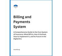 Billing and Payments System: A Comprehensive Guide to the Core System of Insurance: What BPS Is, How It Evolved, How to Implement It, and Its Future ... Era (Insurance Operations Fundamentals)