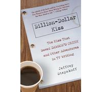 Billion-dollar Kiss: The Kiss That Saved Dawson's Creek and Other Adventures in TV Writing
