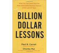 Billion-Dollar Lessons: What You Can Learn from the Most Inexcusable Business Failures of the Last 25 Years