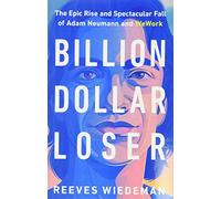 Billion Dollar Loser: The Epic Rise and Spectacular Fall of Adam Neumann and Wework