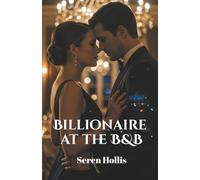 Billionaire at the B&B: A Grumpy Chef, a Sunshine Innkeeper, and a Billionaire Scandalous Secret (Clean Billionaire Romance Novels)