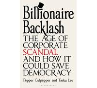 Billionaire Backlash : The Age of Corporate Scandal and How it Could Save Democracy