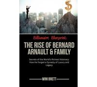 Billionaire Blueprint: The Rise of Bernard Arnault & family: Secrets of the World’s Richest Visionary: How He Forged a Dynasty of Luxury and Legacy ... Rise and Reign of Billionaire Entrepreneurs)