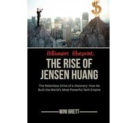 Billionaire Blueprint: The Rise of Jensen Huang: The Relentless Drive of a Visionary: How He Built the World’s Most Powerful Tech Empire (Legends of ... Rise and Reign of Billionaire Entrepreneurs)