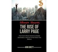 Billionaire Blueprint: The Rise of Larry Page: From Dorm Room Dreams to Global Domination: How He Turned Vision into Billions (Legends of Wealth: The Rise and Reign of Billionaire Entrepreneurs)