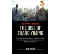 Billionaire Blueprint: The Rise of Zhang Yiming: From Humble Beginnings to Global Tech Titan: The Untold Journey of Vision, Grit, and the Making of a ... Rise and Reign of Billionaire Entrepreneurs)