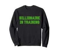 Billionaire In Training Rich Success Hustle Entrepreneur Sweatshirt