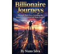 Billionaire Journeys: Through Their Eyes: Unveiling the Human Stories Behind Self-Made Empires
