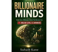 BILLIONAIRE MINDS: Think Like a Billionaire Before You Become One